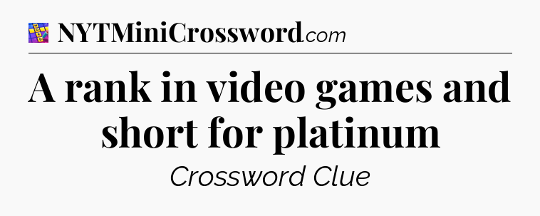 A rank in video games and short for platinum Codycross