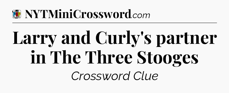 Larry and Curly's partner in The Three Stooges Crossword Clue
