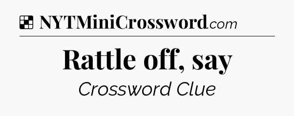 Solution: Rattle off, say - NYT Crossword