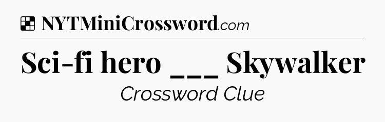Solution: Sci-fi hero ___ Skywalker - NYT Crossword