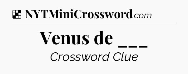 Solution: Venus de ___ - NYT Crossword