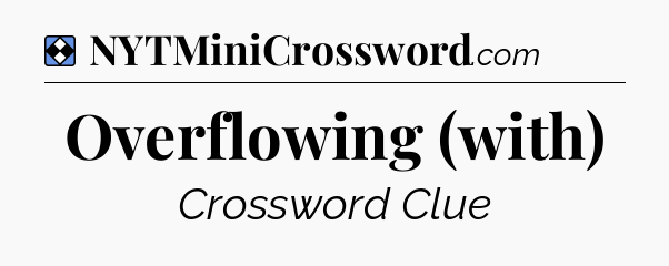 Solution: Overflowing (with) - NYT Mini Crossword