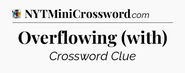 Overflowing (with) Crossword Clue
