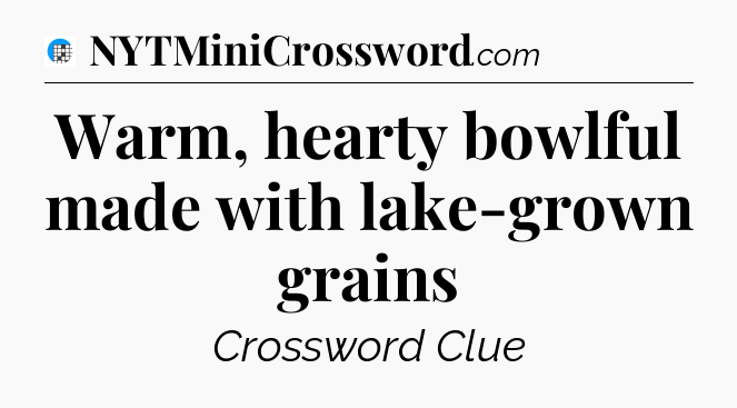 Warm, hearty bowlful made with lake-grown grains Crossword Clue