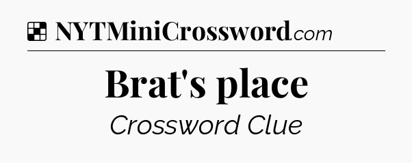 Solution: Brat's place - NYT Crossword