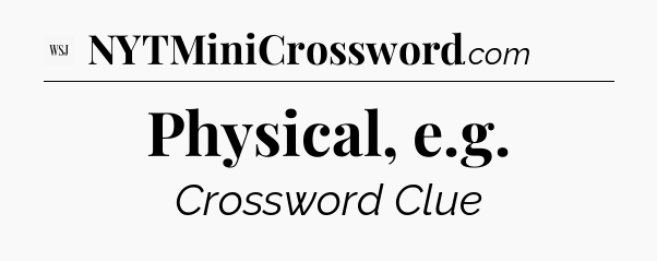 Physical, e.g - WSJ Crossword