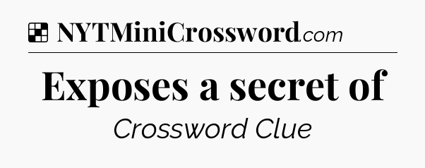 Solution: Exposes a secret of - NYT Crossword