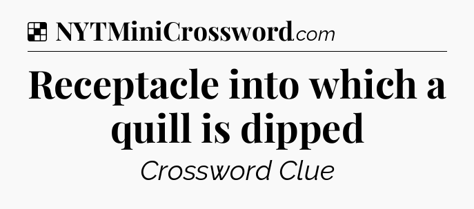 Solution: Receptacle into which a quill is dipped - NYT Crossword