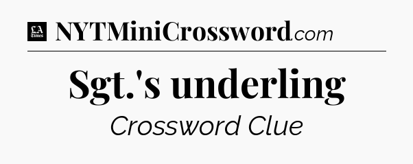 Sgt.'s underling - LA Times Crossword