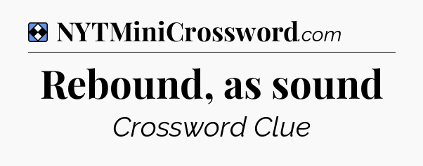Solution: Rebound, as sound - NYT Mini Crossword