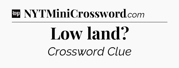Low land Crossword Clue