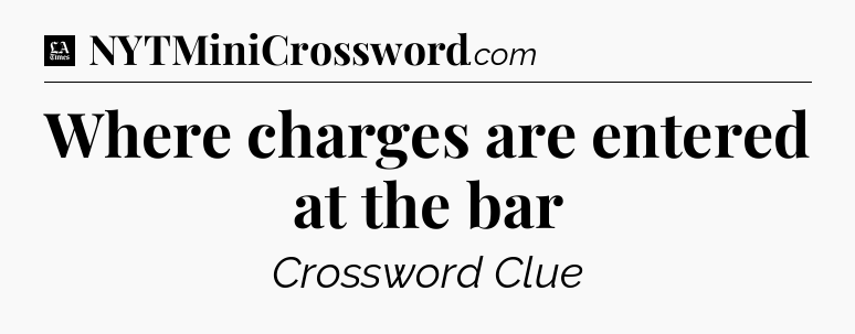 Where charges are entered at the bar - LA Times Crossword