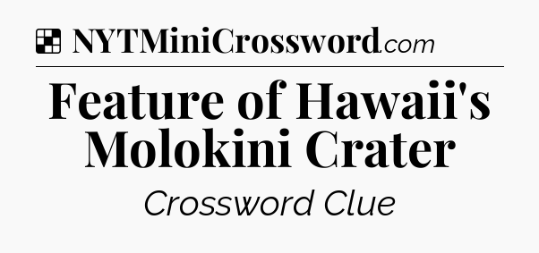 Solution: Feature of Hawaii's Molokini Crater - NYT Crossword