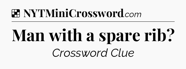 Solution: Man with a spare rib - NYT Crossword