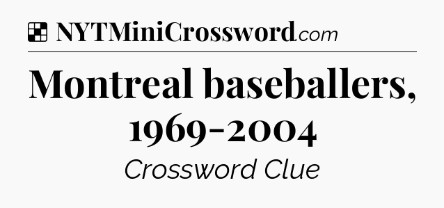 Solution: Montreal baseballers, 1969-2004 - NYT Crossword
