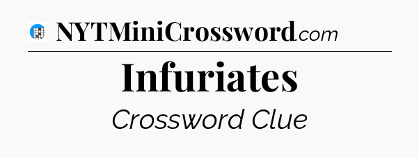 Infuriates Crossword Clue