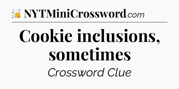 Cookie inclusions, sometimes - 7 Little Words