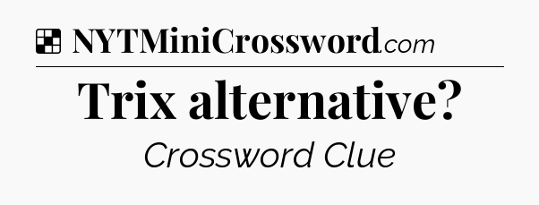 Solution: Trix alternative - NYT Crossword