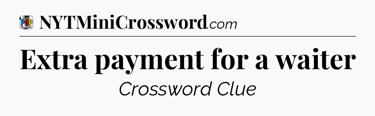 Extra payment for a waiter Crossword Clue
