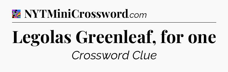 Legolas Greenleaf, for one Crossword Clue