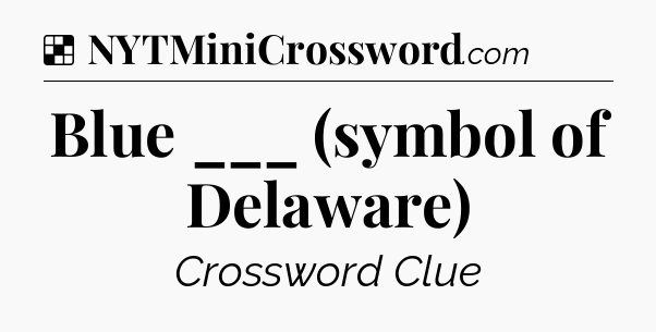 Solution: Blue ___ (symbol of Delaware) - NYT Crossword
