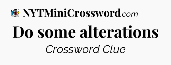 Do some alterations Crossword Clue