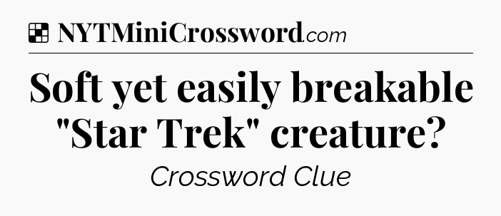 Solution: Soft yet easily breakable 