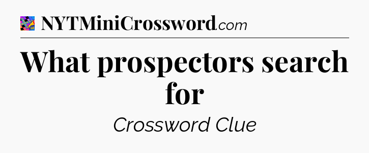 What prospectors search for Crossword Clue