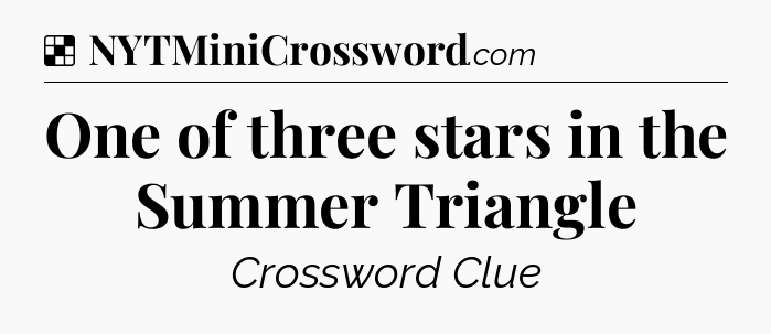 Solution: One of three stars in the Summer Triangle - NYT Crossword