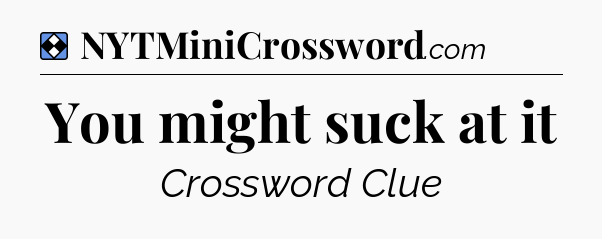 Solution: You might suck at it - NYT Mini Crossword