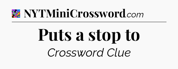 Puts a stop to Crossword Clue
