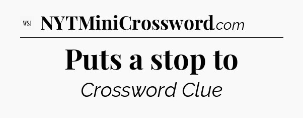 Puts a stop to - WSJ Crossword