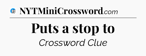 Puts a stop to Crossword Clue