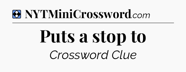 Solution: Puts a stop to - NYT Mini Crossword
