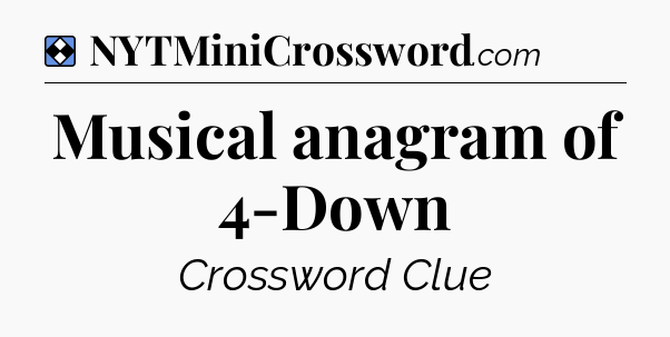 Solution: Musical anagram of 4-Down - NYT Mini Crossword