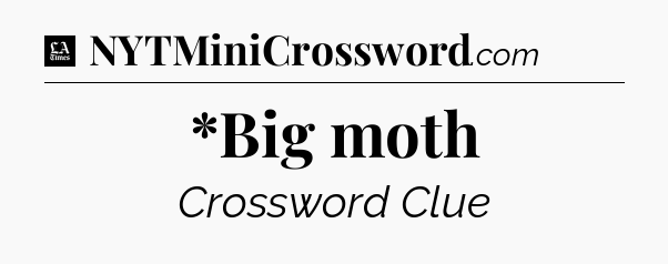 *Big moth - LA Times Crossword