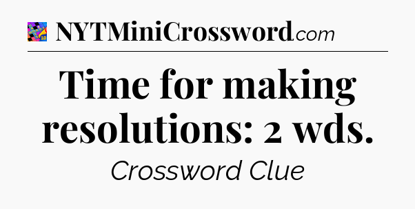 Time for making resolutions: 2 wds Crossword Clue