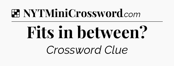 Solution: Fits in between - NYT Crossword