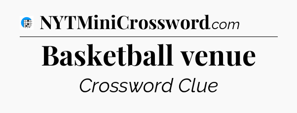 Basketball venue Crossword Clue