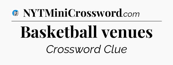 Basketball venues Crossword Clue
