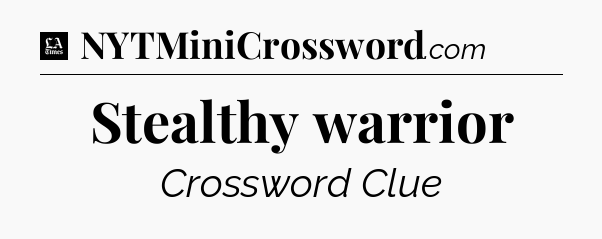 Stealthy warrior - LA Times Crossword