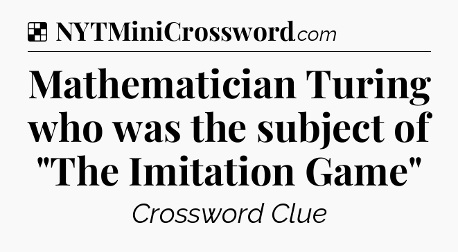 Solution: Mathematician Turing who was the subject of 
