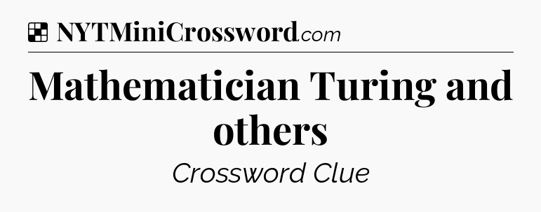 Solution: Mathematician Turing and others - NYT Crossword