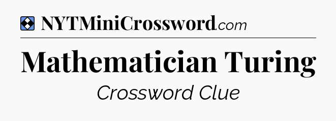 Solution: Mathematician Turing - NYT Mini Crossword