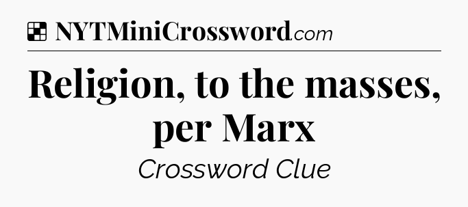 Solution: Religion, to the masses, per Marx - NYT Crossword