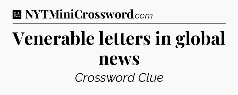 Venerable letters in global news - LA Times Crossword