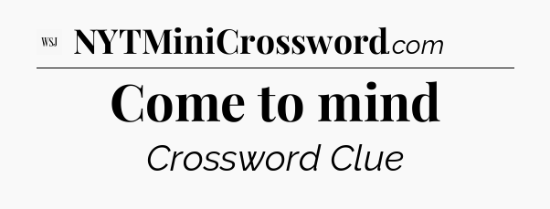 Come to mind - WSJ Crossword