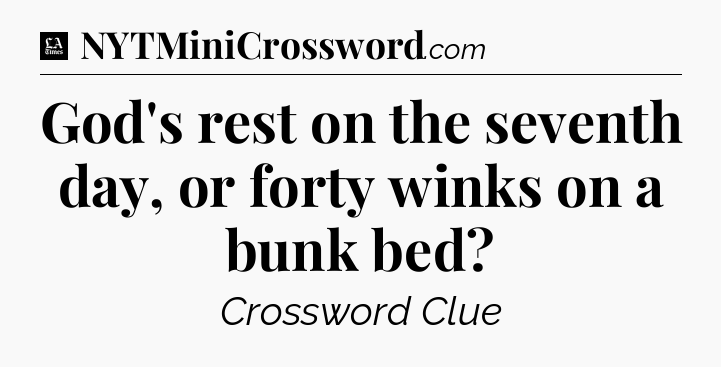 God's rest on the seventh day, or forty winks on a bunk bed - LA Times Crossword