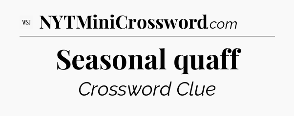 Seasonal quaff - WSJ Crossword