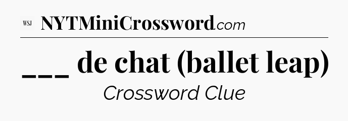 ___ de chat (ballet leap) - WSJ Crossword